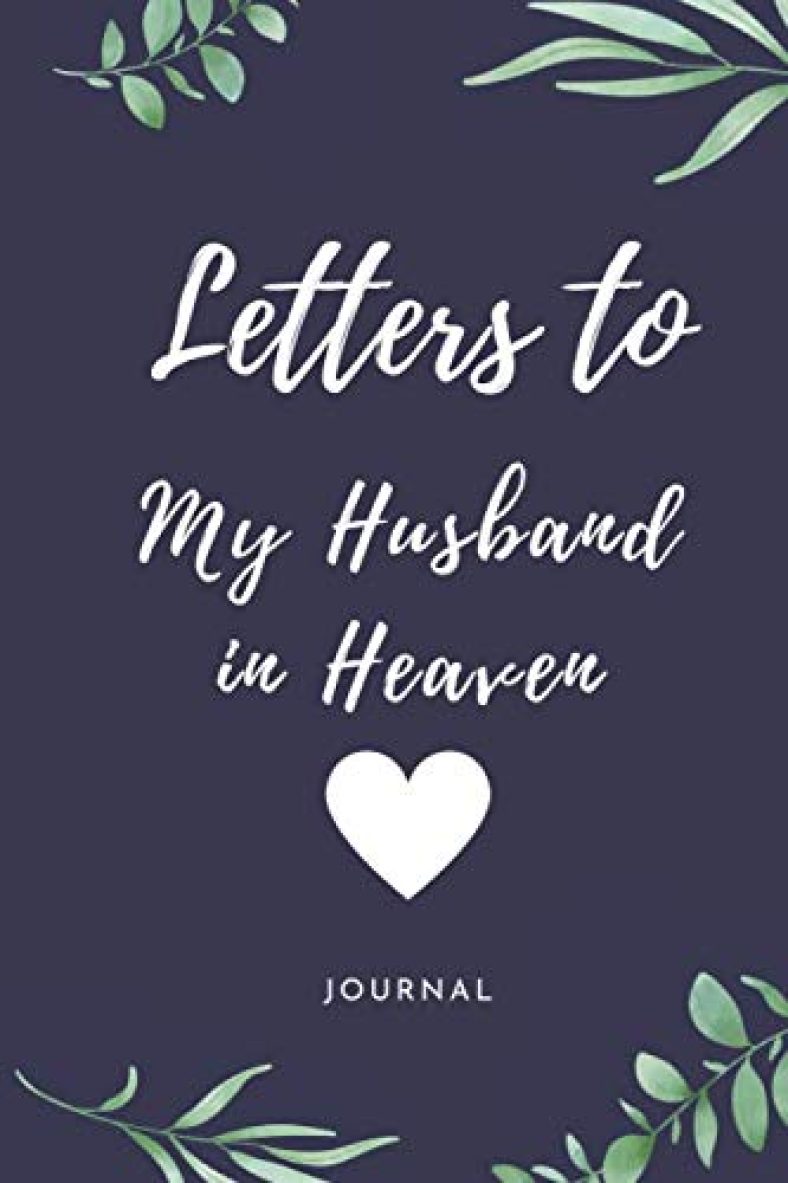 Letters to My Husband in Heaven Journal: Grief Journal for Women, Remembrance Notebook for Loss of Husband, Death of Husband Gift, Grieving Wife Gift, Grief Recovery Journal, Loss of Spouse Gift