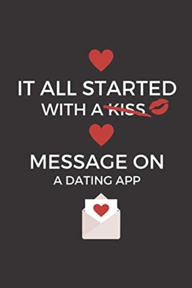 It All Started With A Message On A Dating App – Gift Funny valentines day notebook: Funny Cute Romantic Journal With Valentines Day Gift For Him, Her … partner, boyfriend, Birthday Gift My love