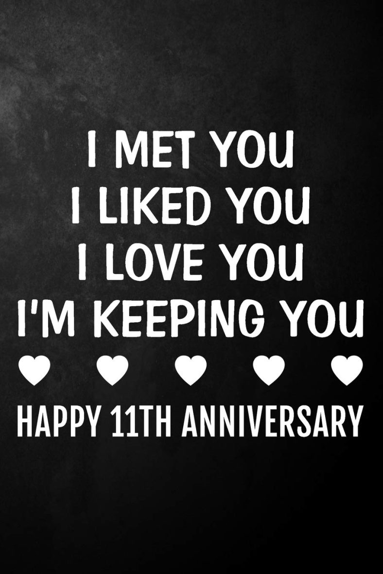 I Met You I Liked You I Love You I’m Keeping You Happy 11th Anniversary: 11 Year Together Journal / Notebook / Unique Quote Card Alternative / 11th Wedding Anniversary Gift For Him, Her, Wife, Husband