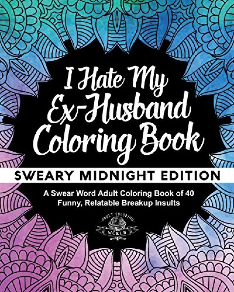 I Hate My Ex-Husband Coloring Book: Sweary Midnight Edition – A Swear Word Adult Coloring Book of 40 Funny, Relatable Breakup Insults (Coloring Book Gift Ideas)