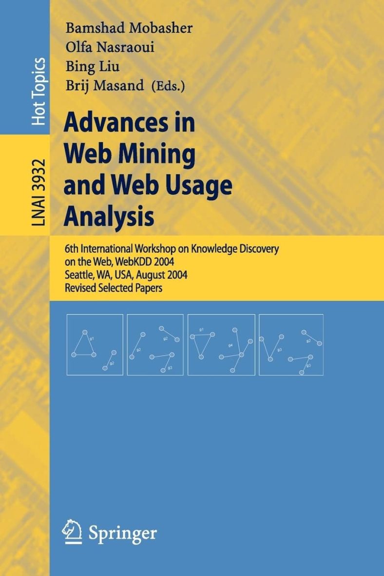 Advances in Web Mining and Web Usage Analysis: 6th International Workshop on Knowledge Discovery on the Web, WEBKDD 2004, Seattle, WA, USA, August … (Lecture Notes in Computer Science, 3932)